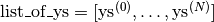 \mathrm{list\_of\_ys} =
[\mathrm{ys}^{(0)}, \dots, \mathrm{ys}^{(N)}]