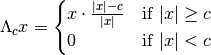\Lambda_cx
=\begin{cases}
x\cdot \frac{|x|-c}{|x|} & \text{if }|x|\geq c\\
0 & \text{if }|x|<c
\end{cases}