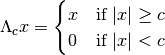 \Lambda_cx
=\begin{cases}
x & \text{if }|x|\geq c\\
0 & \text{if }|x|<c
\end{cases}
