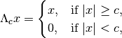 \Lambda_cx
= \begin{cases}
x, & \text{if }|x|\geq c, \\
0, & \text{if }|x|<c,
\end{cases}