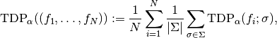 \mathrm{TDP}_\alpha ((f_1, \dots, f_N))
& := \frac{1}{N} \sum_{i=1}^N \frac{1}{|\Sigma|}
\sum_{\sigma \in \Sigma} \mathrm{TDP}_\alpha (f_i; \sigma),