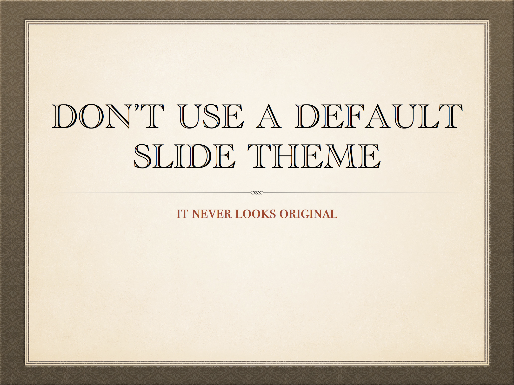 Example of Don't Use a Default Theme